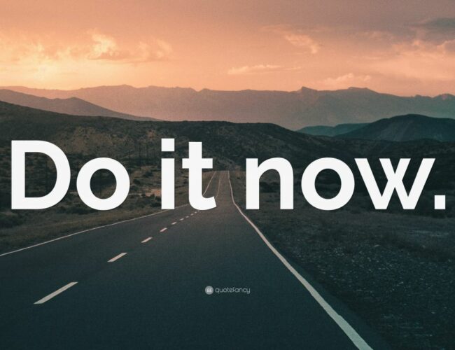 Do it now