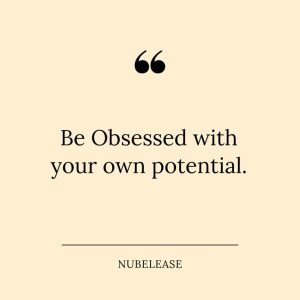 Be obsessed with your potential