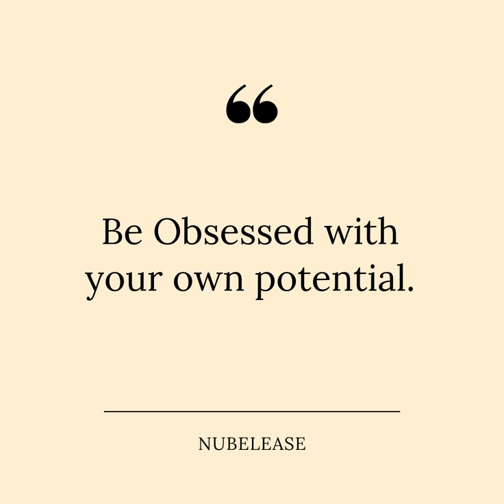 Be obsessed with your potential